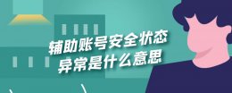 辅助验证显示账号异常 辅助账号安全状态异常是什么意思