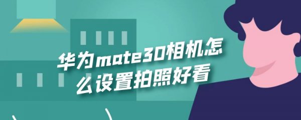 华为mate30相机怎么设置拍照好看