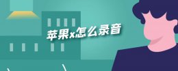 苹果x怎么录音 苹果x怎么录音电话通话