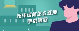 无线话筒怎么连接手机唱歌 索爱无线话筒怎么连接手机唱歌