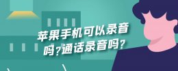苹果手机通话时可以录音吗? 苹果手机可以录音吗?通话录音吗?