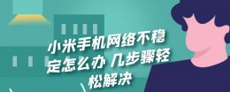 小米手机网络不稳定怎么办 几步骤轻松解决