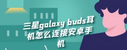 三星galaxy buds耳机怎么连接安卓手机