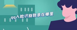 人脸识别登录QQ qq人脸识别登录在哪里