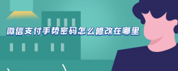 微信的支付手势密码在哪改 微信支付手势密码怎么修改在哪里