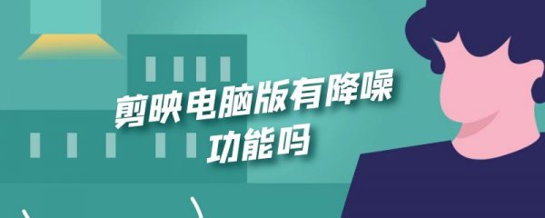 剪映电脑版有降噪功能吗