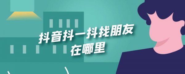 抖音抖一抖找朋友在哪里
