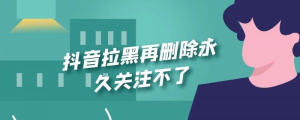抖音拉黑再删除永久关注不了