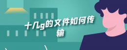 十几g的文件如何传输 十几g的文件如何传输手机