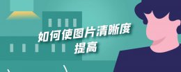 如何使图片清晰度提高 手机如何使图片清晰度提高