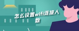 怎么设置wifi连接人数 在哪里设置wifi连接人数