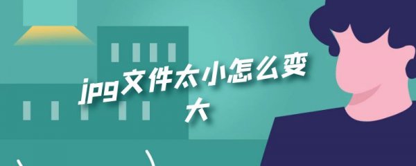 jpg文件太小怎么变大