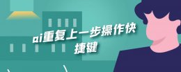 ai重复上一步操作快捷键 ai重复上一步骤的快捷键是什么