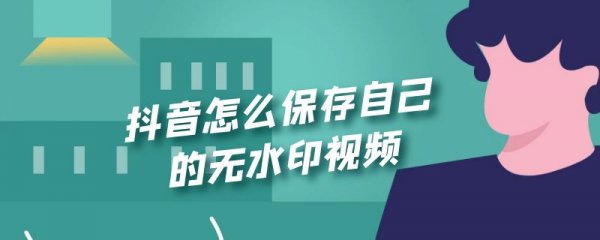 抖音怎么保存自己的无水印视频