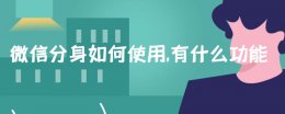 微信分身的功能 微信分身如何使用 有什么功能