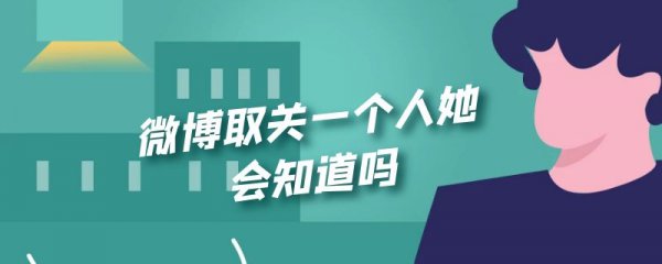 微博取关一个人她会知道吗