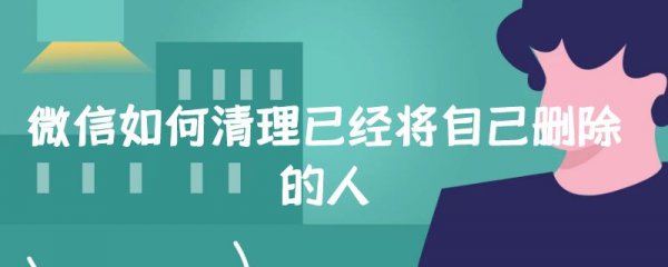 微信如何清理已经将自己删除的人