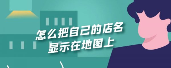 怎么把自己的店名显示在地图上