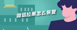 微信拉黑怎么恢复 安卓手机微信拉黑怎么恢复