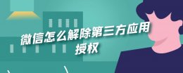 微信怎么解除第三方应用授权 微信怎么解除第三方应用授权登录