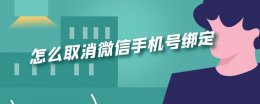 怎么取消微信手机号绑定 怎么取消微信手机号绑定2020
