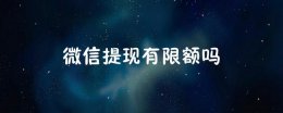 微信提现的限额是多少 微信提现有限额吗详情介绍