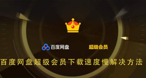 百度网盘超级会员下载速度慢解决教程