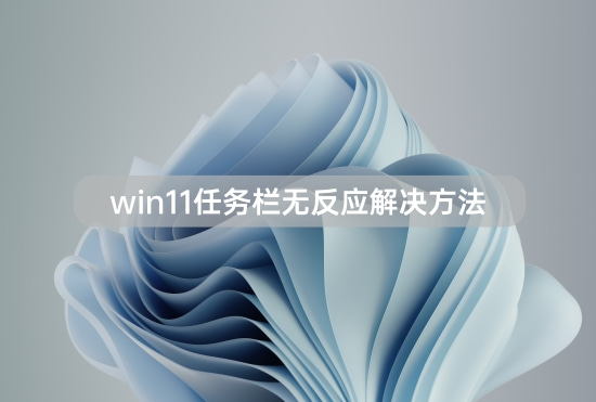 win11任务栏无反应解决教程