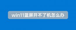 win11蓝屏开不了机解决教程 windows开机蓝屏启动不了