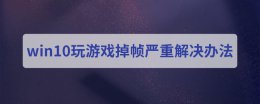win10玩游戏掉帧严重解决办法 windows10玩游戏卡顿的解决办法
