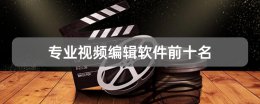专业视频编辑软件前十名 免费视频编辑软件前十名