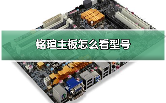 铭瑄主板怎么看型号