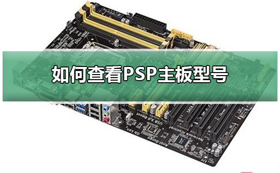 如何查看PSP主板型号