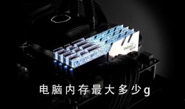 电脑内存最大多少g 电脑内存容量最大多少
