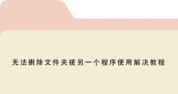 电脑文件不能删除在另一程序 无法删除文件夹被另一个程序使用解决方法