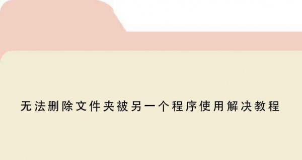 无法删除文件夹被另一个程序使用解决方法