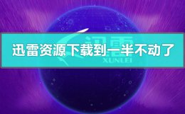 迅雷下载一半就不动了 迅雷资源下载到一半不动了