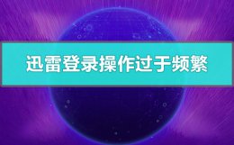 迅雷登录过于频繁28 迅雷登录操作过于频繁怎么办