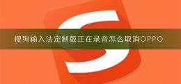 搜狗输入法定制版正在录音怎么取消OPPO 搜狗输入法定制版正在录音怎么取消