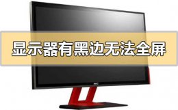 显示器有黑边无法全屏怎么解决 电脑显示器有一边有黑边无法全屏