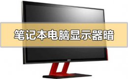 笔记本电脑显示器暗怎么回事 笔记本电脑显示很暗是什么原因