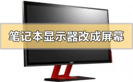 笔记本显示器怎么改成屏幕 笔记本电脑怎么改成显示器