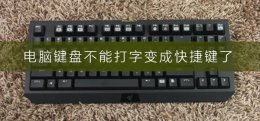 电脑打字变成快捷键怎么办 电脑键盘不能打字变成快捷键了