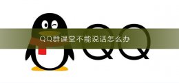 QQ群课堂不能说话怎么办 qq群课堂只能看到自己发言
