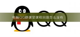 qq群课堂回放在哪里 电脑QQ群课堂课程回放怎么没有