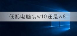 低配电脑装w10还是w8 低配电脑装w10还是w7流畅的心得点评-系统家园