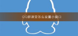 qq群里的群课堂怎么用 QQ群课堂怎么设置小窗口