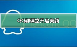 微信群直播怎么开美颜 QQ群课堂怎么开启美颜