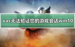 vac无法验证您的游戏会话win10 csgo提示vac无法验证您的游戏会话