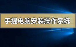 手提电脑装机必备 手提电脑怎么安装操作系统